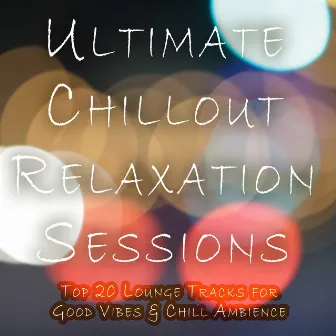 Ultimate Chillout Relaxation Sessions - Top 20 Lounge Tracks for Good Vibes, Chill Ambience, Stress-Busting Anxiety Relief, Yoga & Meditation, Relaxing Spa Sessions, Study Focus and a Zen Mood by Sleep Time Consort