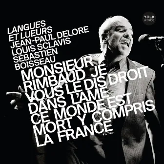 Langues et lueurs - Monsieur Rimbaud je vous le dis droit dans l'âme ce monde est mort y compris la France by Jean-Paul Delore