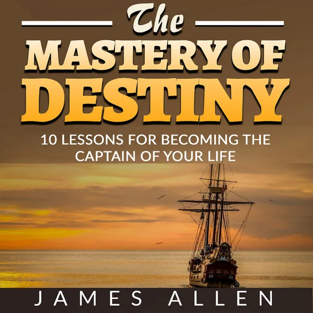 Chapter 22 - The Mastery of Destiny - 10 Lessons for Becoming the Captain of your Life