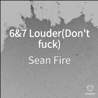 6&7 Louder(Don't fuck) by Sean Fire