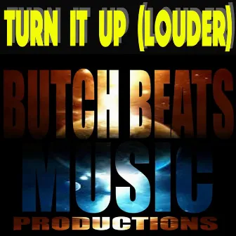 Turn IT UP (Louder) by Butch Beats