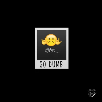 Go Dumb by EDK