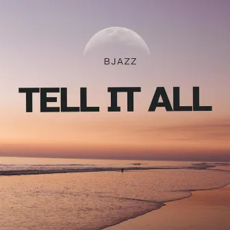 Tell It All by B Jazz