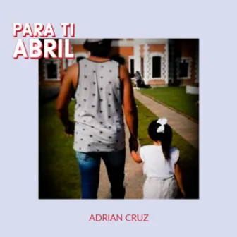 Para Ti Abril by Adrian Cruz