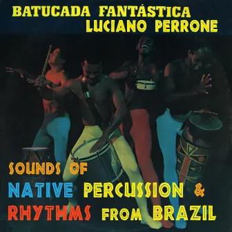 Batucada Fantastica - Sounds Of Native Percussion & Rhythms From Brazil by Luciano Perrone