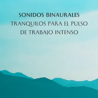 Sonidos Binaurales Tranquilos Para El Pulso De Trabajo Intenso by Lista de reproducción de música de trabajo