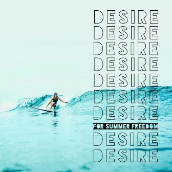 Desire for Summer Freedom - Rousing Summer Chillout Rhythms Perfect for Infinite Deep Relaxation and Fun by Ibiza 2017