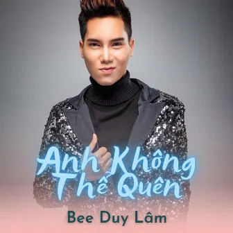 Anh Không Thể Quên (YTM) by Bee Duy Lâm