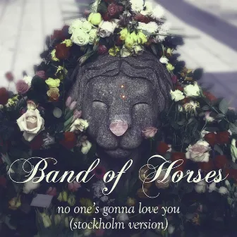 No One's Gonna Love You (Stockholm Version) by Band of Horses