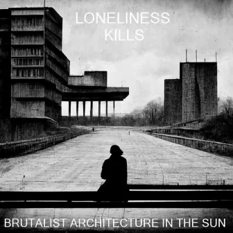 Loneliness Kills by Brutalist Architecture in the Sun