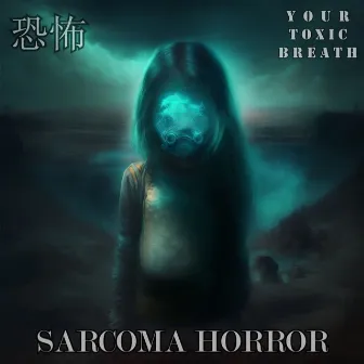 Your Toxic Breath by SARCOMA HORROR