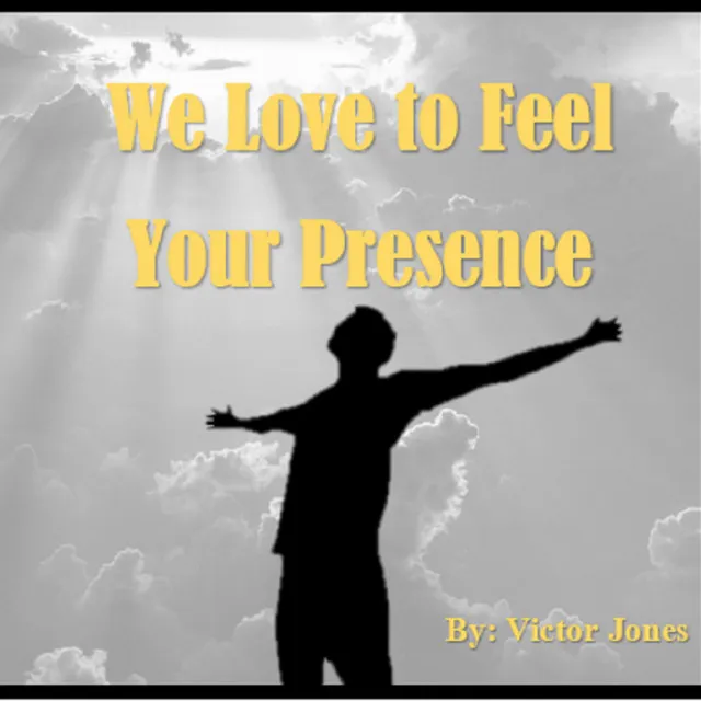 We Love to Feel Your Presence