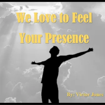 We Love to Feel Your Presence by Victor Jones