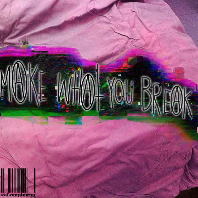 Make What You Break