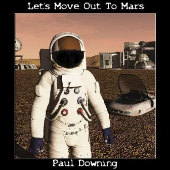 Let's Move Out To Mars by Paul Downing