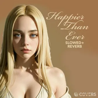 Happier Than Ever (Slowed + Reverb + Lofi) by Covers Collective