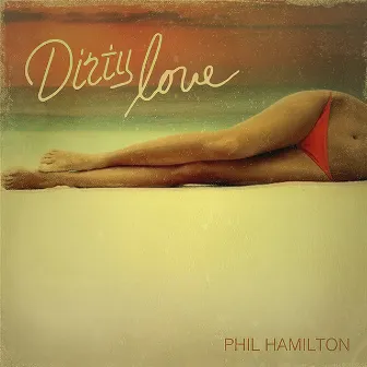 Dirty Love by Phil Hamilton