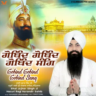 Gobind Gobind Gobind Sang by Bhai Jujhar Singh Ji Hazoori Ragi Darbar Sahib