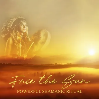 Face the Sun: Powerful Shamanic Ritual to Banish Anxiety and Worries, See the Light During Dark Times, Tribal Drums & Ancient Shamanic Chanting by Native World Group