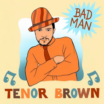 Bad Man by Tenor Brown