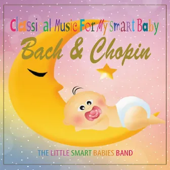 Classical Music for My Smart Baby (Bach & Chopin) by The Little Smart Babies Band