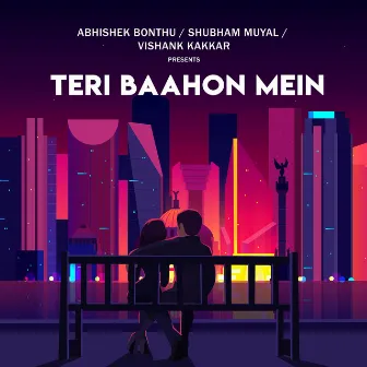 TERI BAAHON MEIN by Abhishek Bonthu