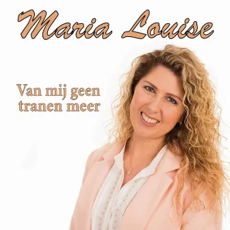 Van mij geen tranen meer by Maria Louise