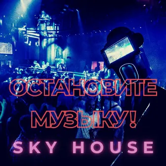 Остановите музыку ! by Sky House