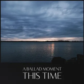 A Ballad Moment: This Time by Carl Winther