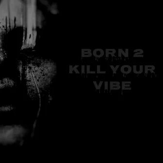 Born 2 Kill Your Vibe by Jiminho Irving