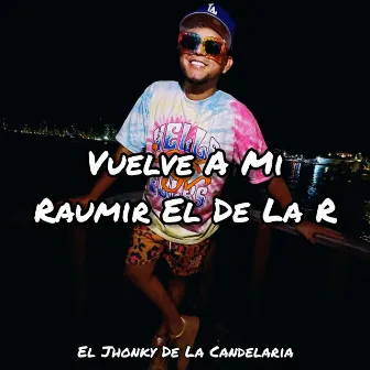 Vuelve a Mi Raumir by El Jhonky De La Candelaria