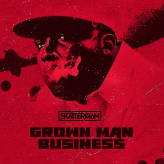 Grown Man Business by Skatterman