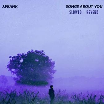 SONGS ABOUT YOU (slowed + reverb) by J.Frank