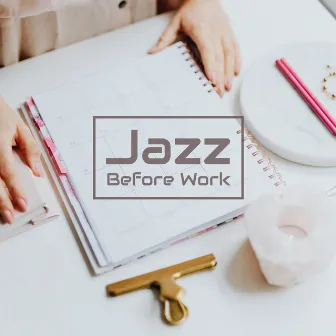 Jazz Before Work: Music to De-Stress and relax before Work, Study and Daily Duties by Jazz for Study Music Academy