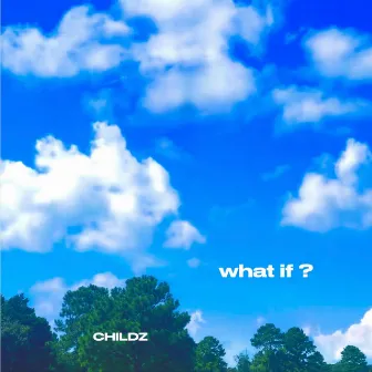 WHAT IF by Childz