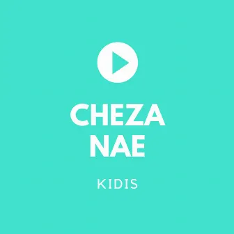 Cheza Nae by Kidis