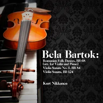 Bela Bartok: Romanian Folk Dances & Violin Sonatas by Kurt Nikkanen