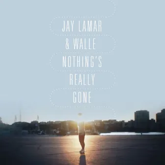 Nothing's Really Gone by Jay Lamar