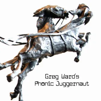 Greg Ward's Phonic Juggernaut by Greg Ward