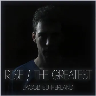 Rise / The Greatest by Jacob Sutherland