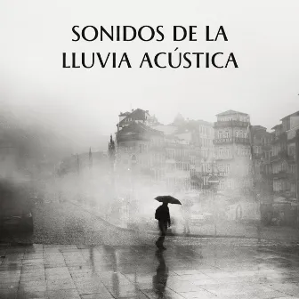 Sonidos De La Lluvia Acústica by Colección de sonidos relajantes de la naturaleza