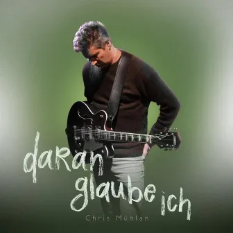 Daran glaube ich by Chris Mühlan