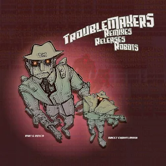 Troublemakers: Remixes, Releases, Robots! by Dirt E. Dutch