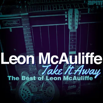 Take It Away - The Best of Leon Mcauliffe by Leon McAuliffe