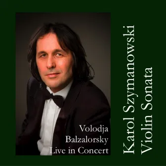 Volodja Balzalorsky Live in Concert: Karol Szymanowski Violin Sonata in D Minor - EP by Volodja Balžalorsky