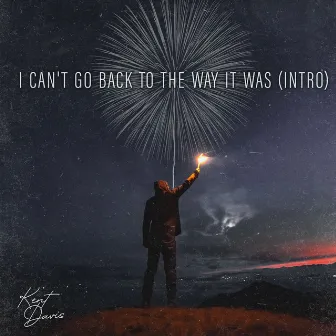 I Can't Go Back To the Way It Was (Intro) by Kent Davis