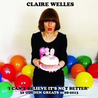 I Can't Believe It's Not Better...30 Golden Greats 2008-2013 (Disc 1) by Claire Welles