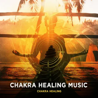 Chakra Healing Music by Chakra Healing