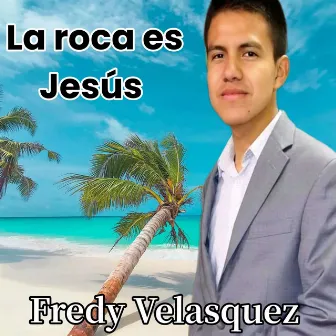 La roca es Jesús by Fredy Velasquez