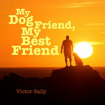 My Dog Friend, My Best Friend by Victor Sally